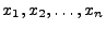 $x_1, x_2, \ldots, x_n$
