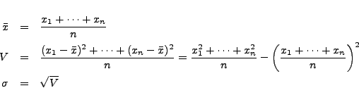 \begin{eqnarray*}
\bar{x} &=& \frac{x_1+\cdots +x_n}{n}\\
V &=& \frac{ (x_1 - \...
...ft( \frac{x_1+\cdots +x_n }{n} \right)^2\\
\sigma &=& \sqrt{V}
\end{eqnarray*}