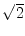 $\sqrt{2}$