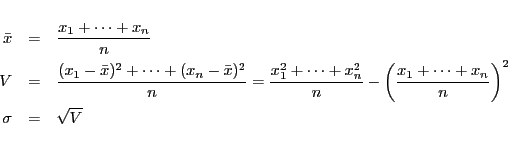 \begin{eqnarray*}
\bar{x} &=& \frac{x_1+\cdots +x_n}{n}\\
V &=& \frac{ (x_1 - \...
...ft( \frac{x_1+\cdots +x_n }{n} \right)^2\\
\sigma &=& \sqrt{V}
\end{eqnarray*}