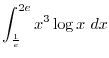 $\displaystyle{\int_{\frac{1}{e}}^{2e} x^3\log x~dx}$