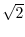 $\sqrt{2}$