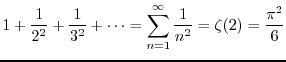 $\displaystyle{1+\frac{1}{2^2}+\frac{1}{3^2} + \cdots
= \sum_{n=1}^{\infty} \frac{1}{n^2} = \zeta (2) = \frac{\pi^2}{6}}$