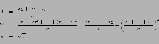 \begin{eqnarray*}
\bar{x} &=& \frac{x_1+\cdots +x_n}{n}\\
V &=& \frac{ (x_1 - \...
...ft( \frac{x_1+\cdots +x_n }{n} \right)^2\\
\sigma &=& \sqrt{V}
\end{eqnarray*}