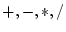 $ +, -, *, /$