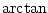 $\arctan$