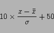 \begin{displaymath}
10\times\frac{ x - \bar{x}}{\sigma} + 50
\end{displaymath}