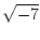 $\displaystyle{\sqrt{-7}}$