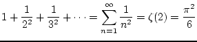 $\displaystyle{1+\frac{1}{2^2}+\frac{1}{3^2} + \cdots
= \sum_{n=1}^{\infty} \frac{1}{n^2} = \zeta (2) = \frac{\pi^2}{6}}$