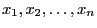 $x_1, x_2, \ldots, x_n$