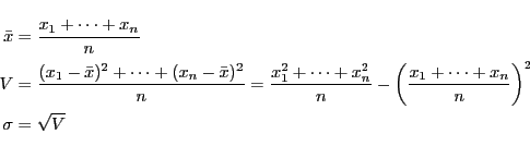 \begin{eqnarray*}
\bar{x} &=& \frac{x_1+\cdots +x_n}{n}\\
V &=& \frac{ (x_1 - \...
...ft( \frac{x_1+\cdots +x_n }{n} \right)^2\\
\sigma &=& \sqrt{V}
\end{eqnarray*}