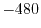 $-480$