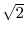 $\sqrt{2}$