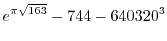 $\displaystyle{e^{\pi\sqrt{163}}-744-640320^3}$