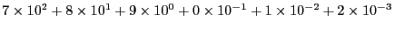 $ 7\times 10^2 + 8\times 10^1 + 9\times 10^0 + 0\times 10^{-1}
+1\times 10^{-2}+2\times 10^{-3}$