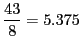 $ \displaystyle{\frac{43}8}=5.375$