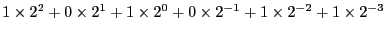 $ 1\times 2^2 + 0\times 2^1 + 1\times 2^0 + 0\times 2^{-1}
+1\times 2^{-2} + 1\times 2^{-3}$