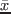 $\bar{x}$
