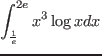$\displaystyle{\int_{\frac{1}{e}}^{2e} x^3\log x~dx}$