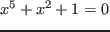 $x^5+x^2+1=0$