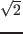 $\sqrt{2}$