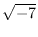 $\displaystyle{\sqrt{-7}}$