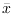 $\bar{x}$