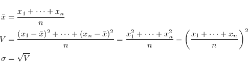 \begin{eqnarray*}
\bar{x} &=& \frac{x_1+\cdots +x_n}{n}\\
V &=& \frac{ (x_1 - \...
...ft( \frac{x_1+\cdots +x_n }{n} \right)^2\\
\sigma &=& \sqrt{V}
\end{eqnarray*}
