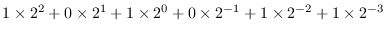 $1\times 2^2 + 0\times 2^1 + 1\times 2^0 + 0\times 2^{-1}
+1\times 2^{-2} + 1\times 2^{-3}$