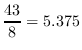 $\displaystyle{\frac{43}8}=5.375$