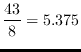 $\displaystyle{\frac{43}8}=5.375$