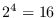 $2^4=16$