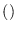 $()$