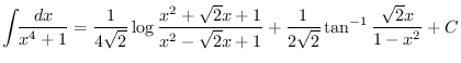$\displaystyle \int\!\!\frac{dx}{x^4+1} =
\frac1{4\sqrt{2}}\log\frac{x^2+\sqrt{2}x+1}{x^2-\sqrt{2}x+1}
+ \frac1{2\sqrt{2}}\tan^{-1}\frac{\sqrt{2}x}{1-x^2} + C
$