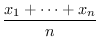 $\displaystyle \frac{x_1+\cdots +x_n}{n}$