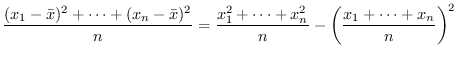 $\displaystyle \frac{ (x_1 - \bar{x})^2+ \cdots +(x_n -\bar{x})^2}{n}
= \frac{x_1^2+ \cdots + x_n^2}{n}
-\left( \frac{x_1+\cdots +x_n }{n} \right)^2$