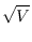 $\displaystyle \sqrt{V}$
