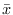 $\bar{x}$
