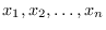 $x_1, x_2, \ldots, x_n$