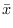 $\displaystyle \bar{x}$