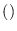 $()$