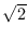 $\sqrt{2}$