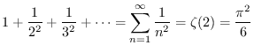 $\displaystyle{1+\frac{1}{2^2}+\frac{1}{3^2} + \cdots
= \sum_{n=1}^{\infty} \frac{1}{n^2} = \zeta (2) = \frac{\pi^2}{6}}$