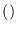 $()$